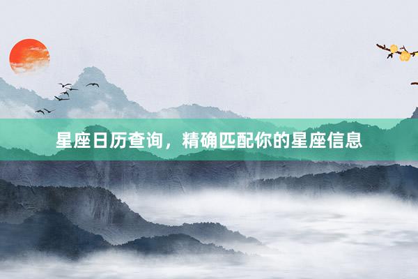 星座日历查询，精确匹配你的星座信息