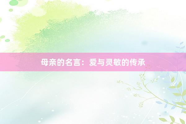 母亲的名言：爱与灵敏的传承